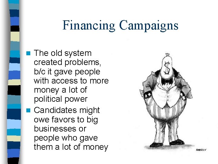 Financing Campaigns The old system created problems, b/c it gave people with access to