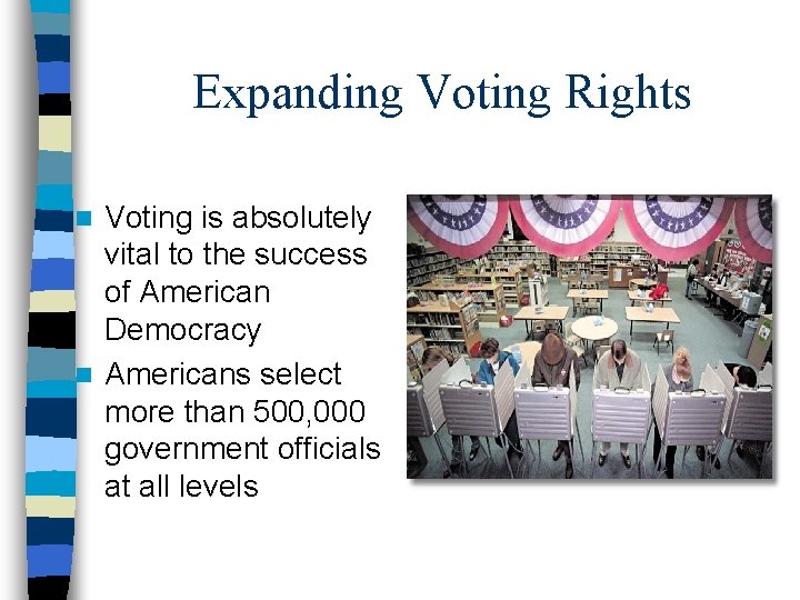 Expanding Voting Rights Voting is absolutely vital to the success of American Democracy n