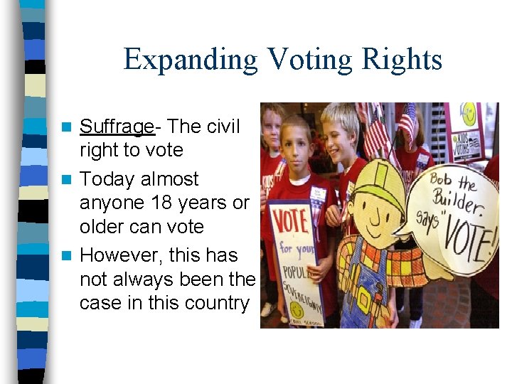 Expanding Voting Rights Suffrage- The civil right to vote n Today almost anyone 18