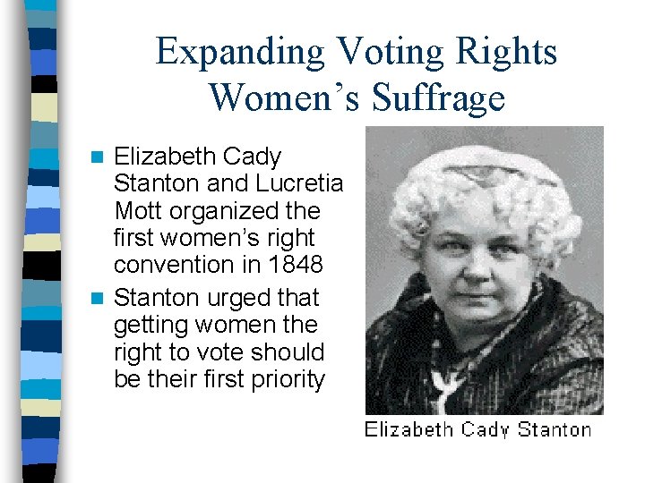 Expanding Voting Rights Women’s Suffrage Elizabeth Cady Stanton and Lucretia Mott organized the first