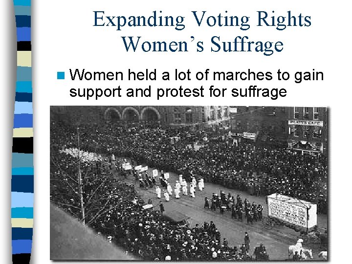 Expanding Voting Rights Women’s Suffrage n Women held a lot of marches to gain