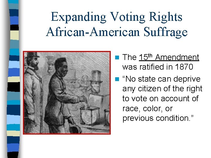 Expanding Voting Rights African-American Suffrage The 15 th Amendment was ratified in 1870 n