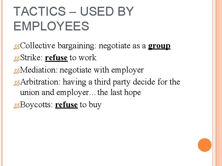 TACTICS – USED BY EMPLOYEES Collective bargaining: negotiate as a group Strike: refuse to