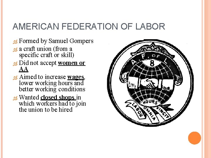 AMERICAN FEDERATION OF LABOR Formed by Samuel Gompers a craft union (from a specific