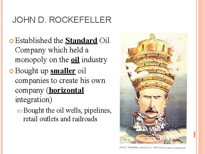 JOHN D. ROCKEFELLER Established the Standard Oil Company which held a monopoly on the