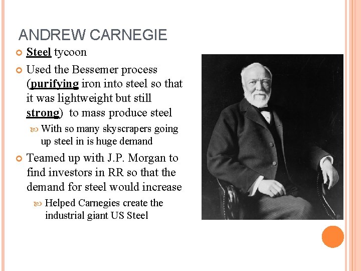 ANDREW CARNEGIE Steel tycoon Used the Bessemer process (purifying iron into steel so that