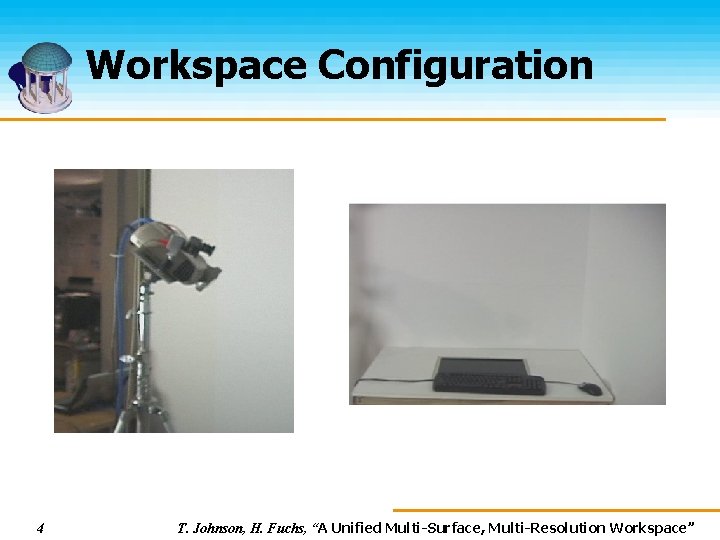 Workspace Configuration 4 T. Johnson, H. Fuchs, “A Unified Multi-Surface, Multi-Resolution Workspace” 