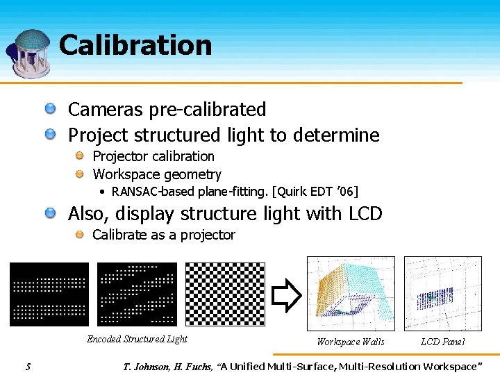 Calibration Cameras pre-calibrated Project structured light to determine Projector calibration Workspace geometry • RANSAC-based