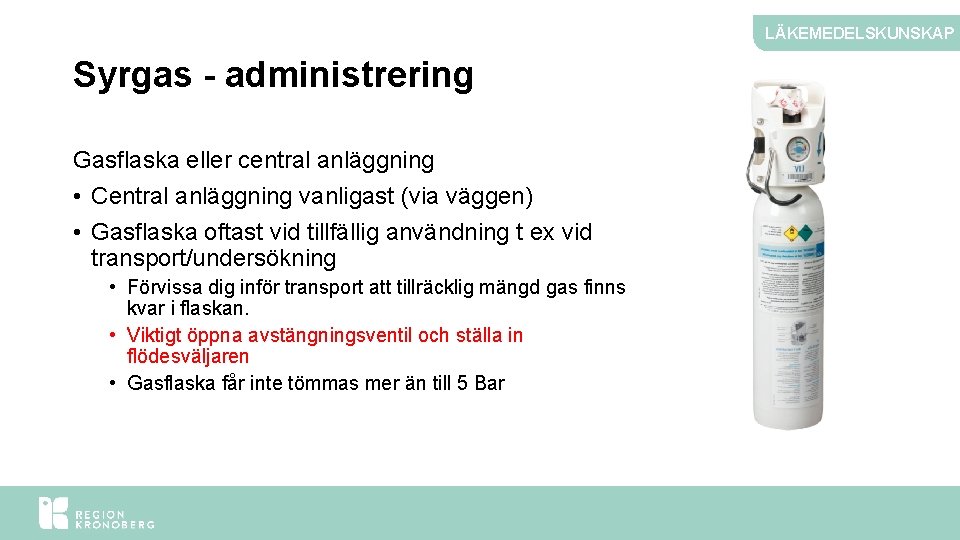 LÄKEMEDELSKUNSKAP Syrgas - administrering Gasflaska eller central anläggning • Central anläggning vanligast (via väggen)