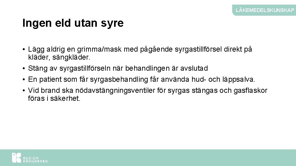 LÄKEMEDELSKUNSKAP Ingen eld utan syre • Lägg aldrig en grimma/mask med pågående syrgastillförsel direkt