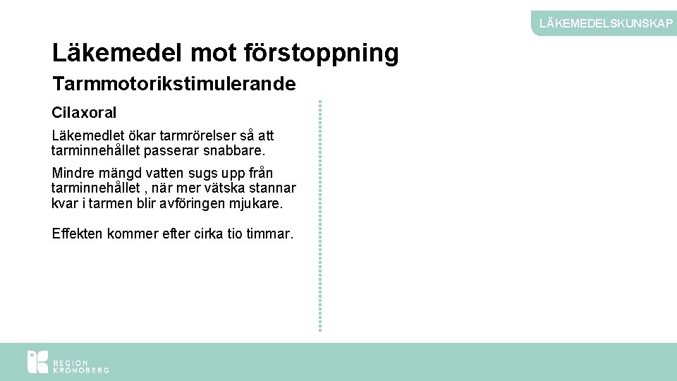 LÄKEMEDELSKUNSKAP Läkemedel mot förstoppning Tarmmotorikstimulerande Cilaxoral Läkemedlet ökar tarmrörelser så att tarminnehållet passerar snabbare.