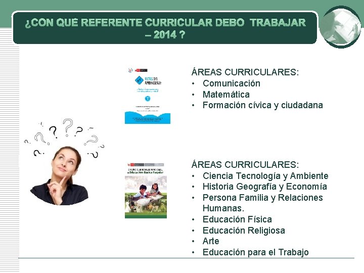 ¿CON QUÉ REFERENTE CURRICULAR DEBO TRABAJAR – 2014 ? ÁREAS CURRICULARES: • Comunicación • ¿CON QUÉ REFERENTE CURRICULAR DEBO TRABAJAR – 2014 ? ÁREAS CURRICULARES: • Comunicación •