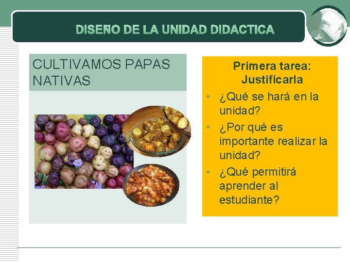 DISEÑO DE LA UNIDAD DIDÁCTICA CULTIVAMOS PAPAS NATIVAS Primera tarea: Justificarla • ¿Qué se DISEÑO DE LA UNIDAD DIDÁCTICA CULTIVAMOS PAPAS NATIVAS Primera tarea: Justificarla • ¿Qué se