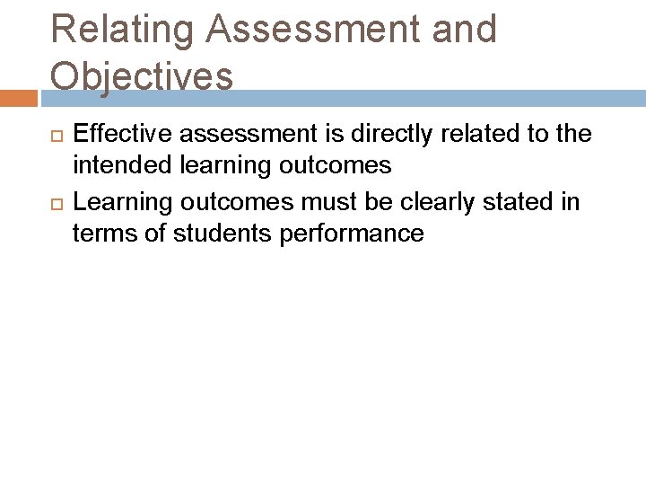 Relating Assessment and Objectives Effective assessment is directly related to the intended learning outcomes