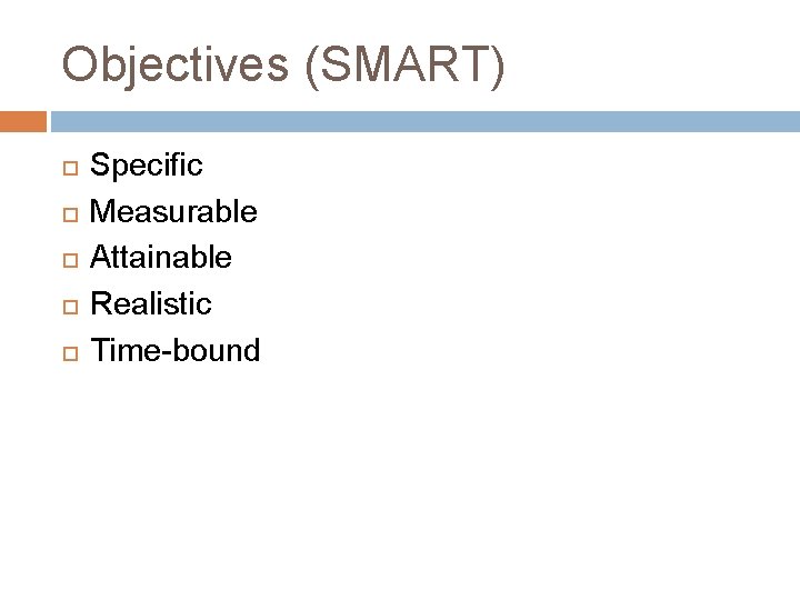 Objectives (SMART) Specific Measurable Attainable Realistic Time-bound 
