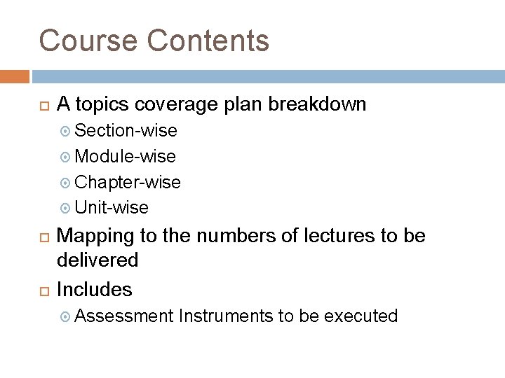 Course Contents A topics coverage plan breakdown Section-wise Module-wise Chapter-wise Unit-wise Mapping to the