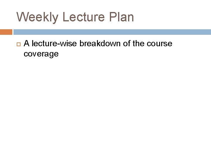 Weekly Lecture Plan A lecture-wise breakdown of the course coverage 