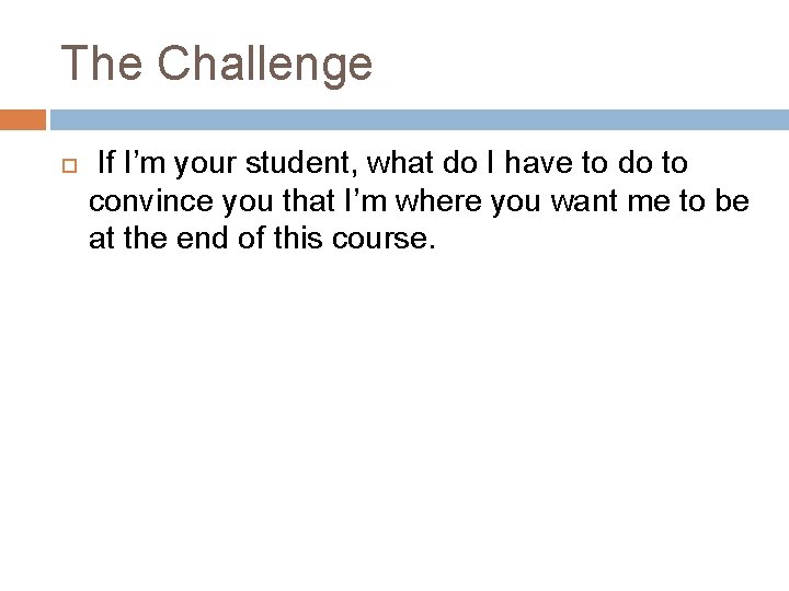 The Challenge If I’m your student, what do I have to do to convince