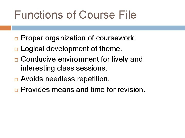 Functions of Course File Proper organization of coursework. Logical development of theme. Conducive environment