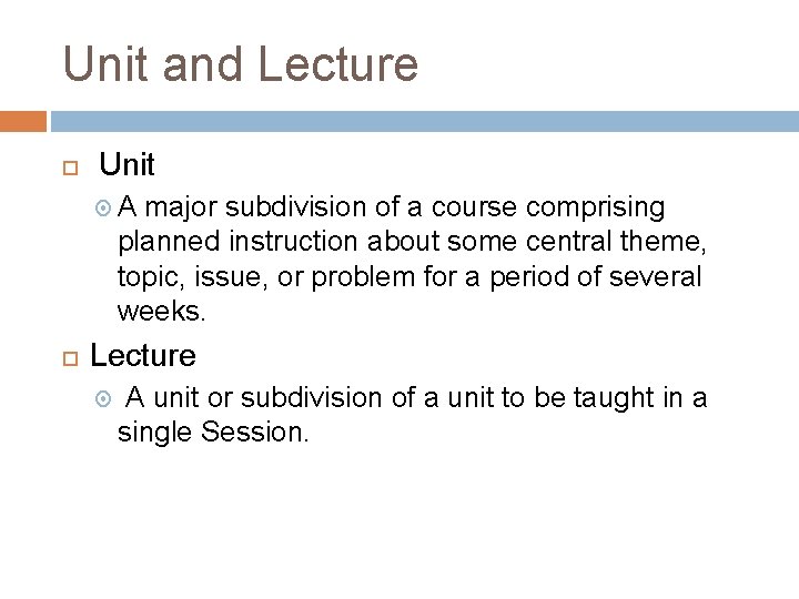 Unit and Lecture Unit A major subdivision of a course comprising planned instruction about