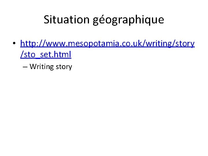 Situation géographique • http: //www. mesopotamia. co. uk/writing/story /sto_set. html – Writing story 