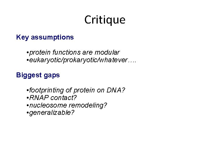 Critique Key assumptions • protein functions are modular • eukaryotic/prokaryotic/whatever…. Biggest gaps • footprinting