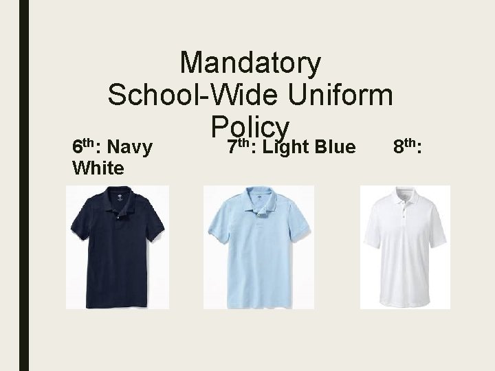 Mandatory School-Wide Uniform Policy th th 6 th: Navy 7 : Light Blue 8