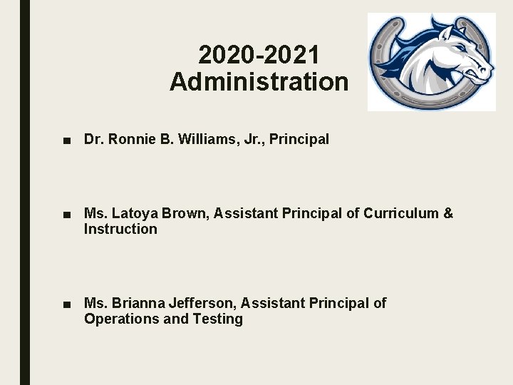 2020 -2021 Administration ■ Dr. Ronnie B. Williams, Jr. , Principal ■ Ms. Latoya