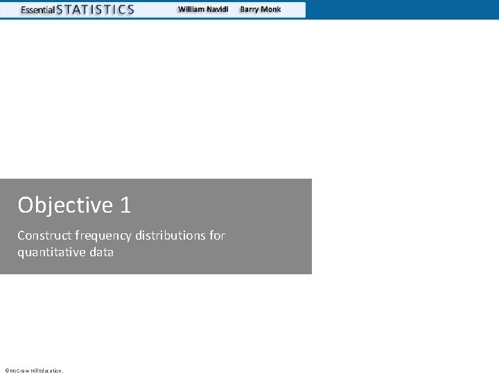 Objective 1 Construct frequency distributions for quantitative data ©Mc. Graw-Hill Education. 
