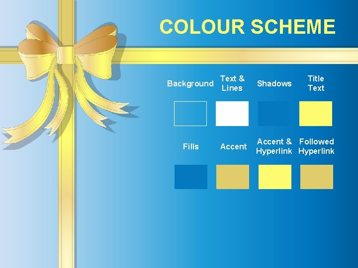 COLOUR SCHEME Background Text & Lines Shadows Title Text Fills Accent & Followed Hyperlink