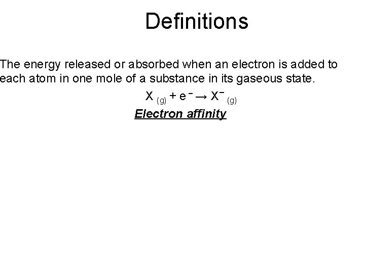 Definitions The energy released or absorbed when an electron is added to each atom