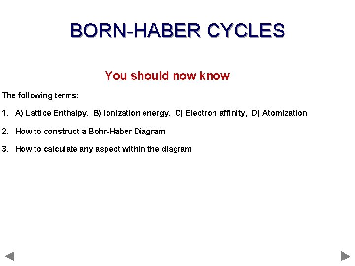 BORN-HABER CYCLES You should now know The following terms: 1. A) Lattice Enthalpy, B)