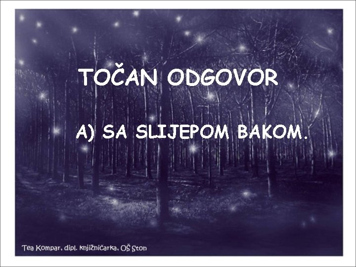 TOČAN ODGOVOR A) SA SLIJEPOM BAKOM. 