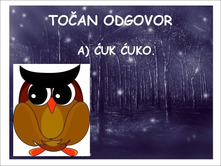 TOČAN ODGOVOR A) ĆUKO. 