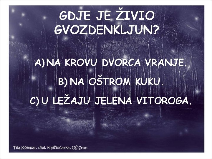 GDJE JE ŽIVIO GVOZDENKLJUN? A) NA KROVU DVORCA VRANJE. B) NA OŠTROM KUKU. C)