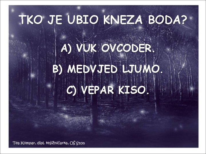 TKO JE UBIO KNEZA BODA? A) VUK OVCODER. B) MEDVJED LJUMO. C) VEPAR KISO.