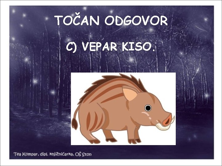 TOČAN ODGOVOR C) VEPAR KISO. 