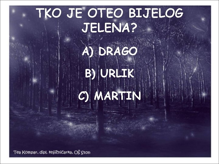 TKO JE OTEO BIJELOG JELENA? A) DRAGO B) URLIK C) MARTIN 
