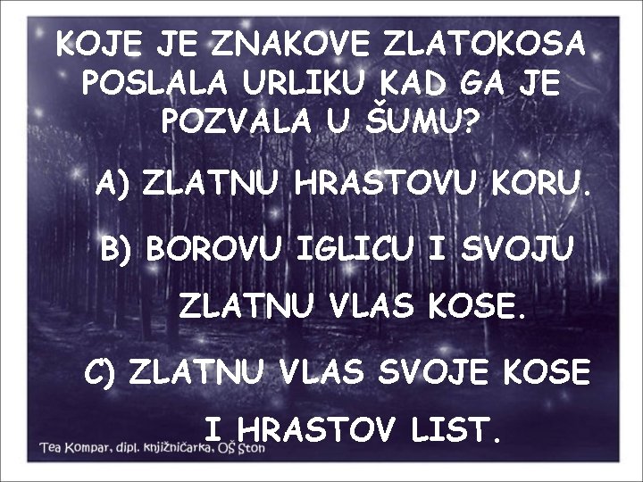 KOJE JE ZNAKOVE ZLATOKOSA POSLALA URLIKU KAD GA JE POZVALA U ŠUMU? A) ZLATNU