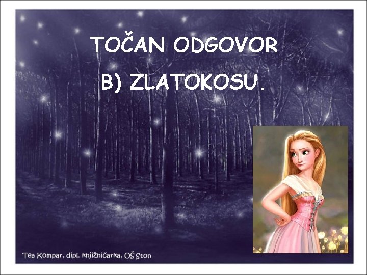 TOČAN ODGOVOR B) ZLATOKOSU. 