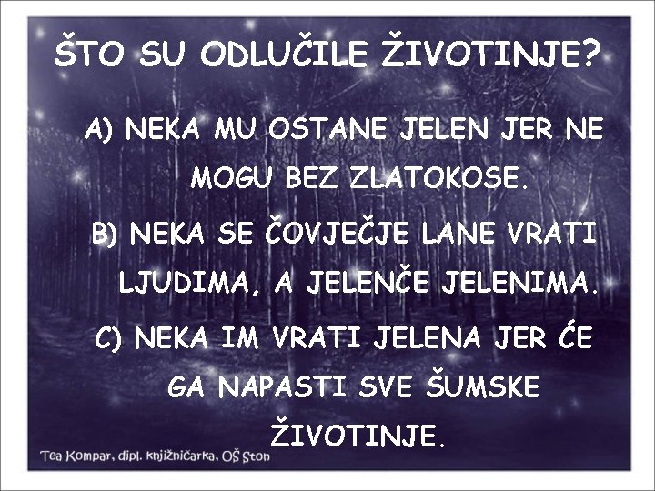 ŠTO SU ODLUČILE ŽIVOTINJE? A) NEKA MU OSTANE JELEN JER NE MOGU BEZ ZLATOKOSE.