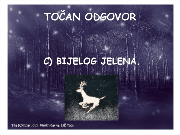 TOČAN ODGOVOR C) BIJELOG JELENA. 
