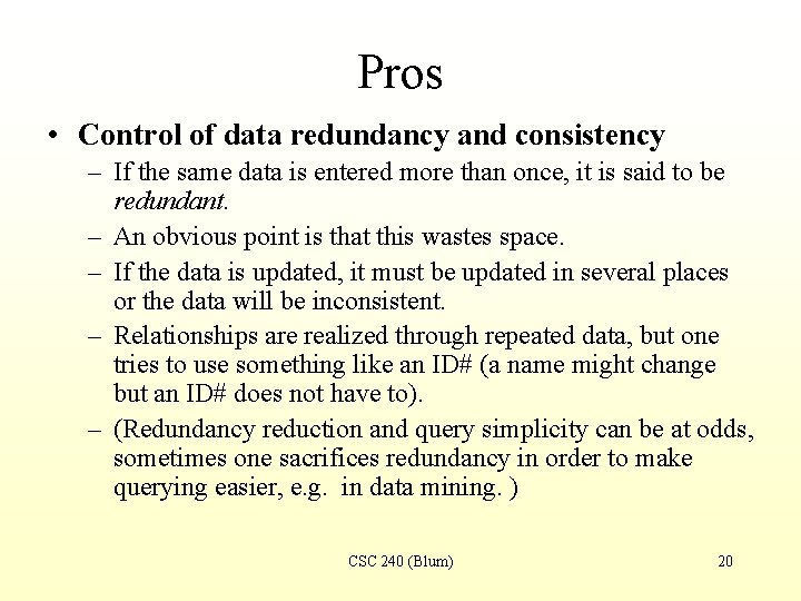 Pros • Control of data redundancy and consistency – If the same data is
