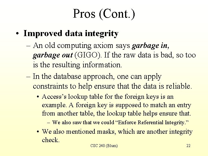 Pros (Cont. ) • Improved data integrity – An old computing axiom says garbage