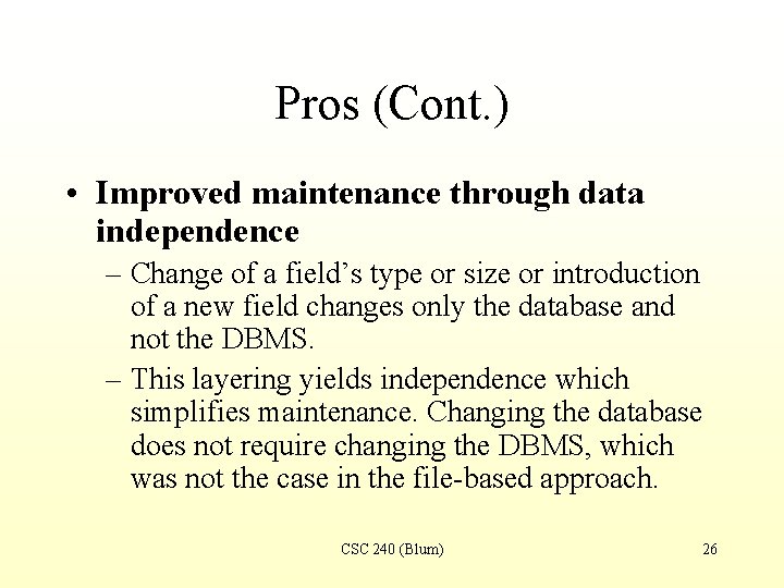 Pros (Cont. ) • Improved maintenance through data independence – Change of a field’s