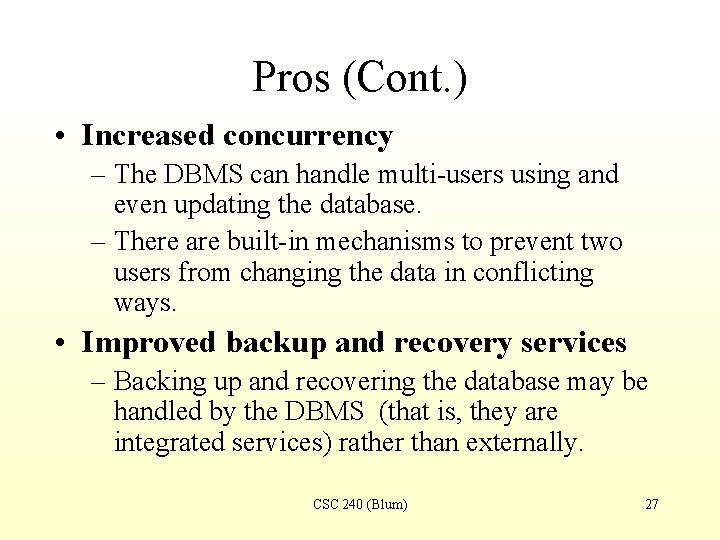 Pros (Cont. ) • Increased concurrency – The DBMS can handle multi-users using and