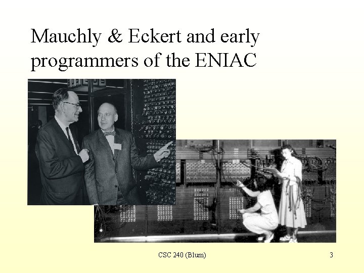 Mauchly & Eckert and early programmers of the ENIAC CSC 240 (Blum) 3 