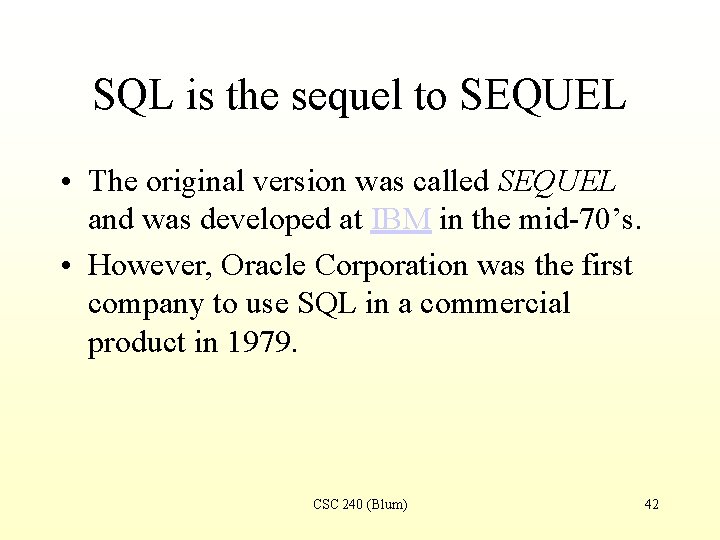 SQL is the sequel to SEQUEL • The original version was called SEQUEL and