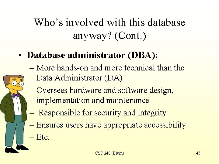 Who’s involved with this database anyway? (Cont. ) • Database administrator (DBA): – More