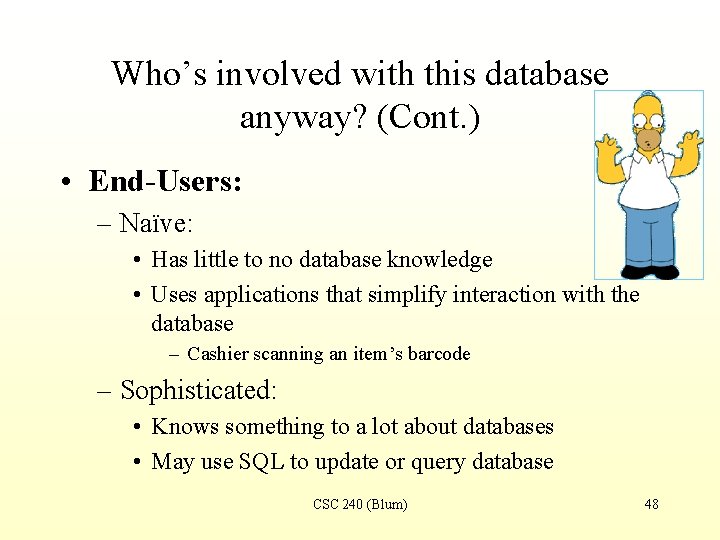 Who’s involved with this database anyway? (Cont. ) • End-Users: – Naïve: • Has